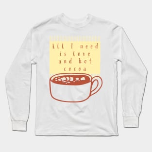 All I Need Is Love And Hot Cocoa Long Sleeve T-Shirt